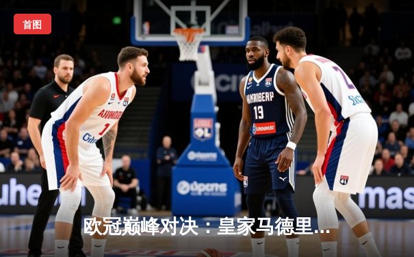欧冠巅峰对决：皇家马德里3-1逆转多特蒙德，维尼修斯双响锁定第15冠